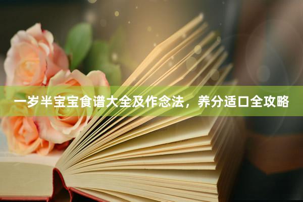 一岁半宝宝食谱大全及作念法，养分适口全攻略