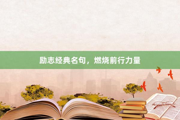 励志经典名句，燃烧前行力量